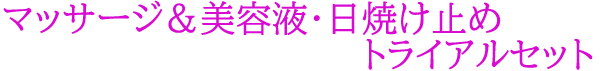 マッサージ&美容液・日焼け止めローション トライアルセット